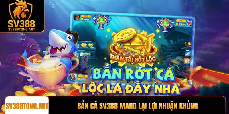 Bắn cá SV388 mang lại lợi nhuận khủng