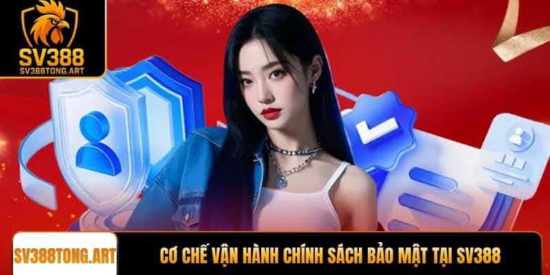 Cơ chế vận hành Chính sách bảo mật chuyên nghiệp tại SV388