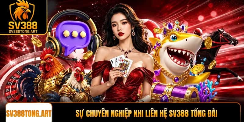 Sự chuyên nghiệp khi Liên hệ SV388 tổng đài