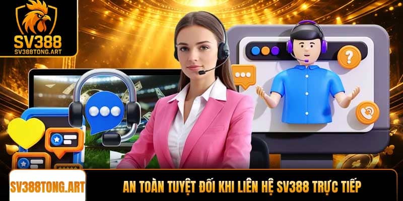An toàn tuyệt đối khi Liên hệ SV388 trực tiếp