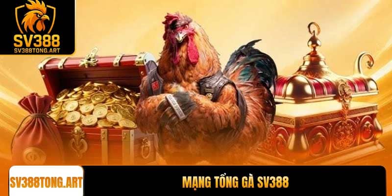 Mạng tổng gà SV388 uy tín mang lại lợi nhuận cao