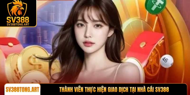 Thành viên thực hiện giao dịch tại nhà cái SV388